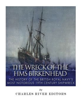 portada The Wreck of the HMS Birkenhead: The History of the British Royal Navy’s Most Notorious 19th Century Shipwreck