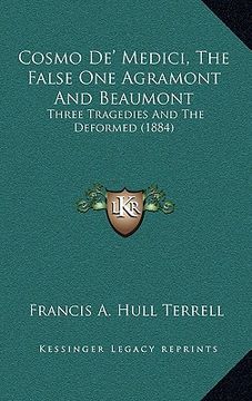 portada cosmo de' medici, the false one agramont and beaumont: three tragedies and the deformed (1884) (en Inglés)