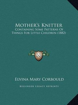 portada mother's knitter: containing some patterns of things for little children (1882) (en Inglés)