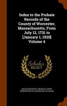 portada Index to the Probate Records of the County of Worcester, Massachusetts, From July 12, 1731 to [January 1, 1920] Volume 4