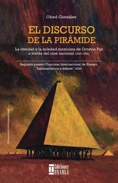 portada El discurso de la pirámide. La otredad y la soledad mexicana de Octavio Paz a través del cine nacional.