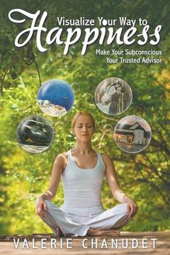 portada Visualize Your Way to Happiness: Make Your Subconscious Your Trusted Advisor (en Inglés)