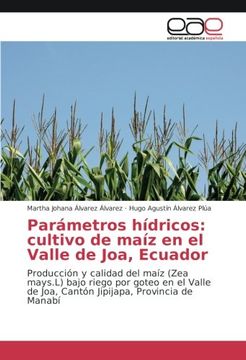 portada Parámetros hídricos: cultivo de maíz en el Valle de Joa, Ecuador: Producción y calidad del maíz (Zea mays.L) bajo riego por goteo en el Valle de Joa, Cantón Jipijapa, Provincia de Manabí