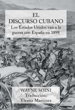 portada El Discurso Cubano: Los Estados Unidos van a la Guerra con Espana en 1898