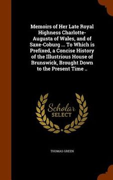 portada Memoirs of Her Late Royal Highness Charlotte-Augusta of Wales, and of Saxe-Coburg ... To Which is Prefixed, a Concise History of the Illustrious House (en Inglés)