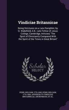 portada Vindiciae Britannicae: Being Strictures on a Late Pamphlet, by G. Wakefield, A.B., Late Fellow of Jesus College, Cambridge, Intituled, "The S
