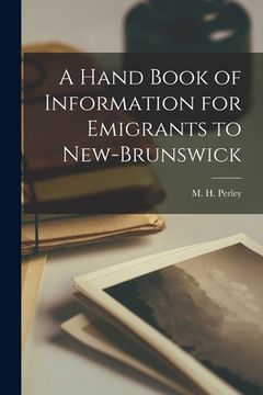 portada A Hand Book of Information for Emigrants to New-Brunswick [microform] (in English)