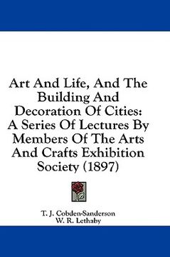 portada art and life, and the building and decoration of cities: a series of lectures by members of the arts and crafts exhibition society (1897) (en Inglés)