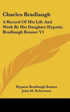 portada charles bradlaugh: a record of his life and work by his daughter hypatia bradlaugh bonner v1 (en Inglés)