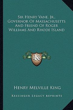 portada sir henry vane, jr., governor of massachusetts and friend of roger williams and rhode island