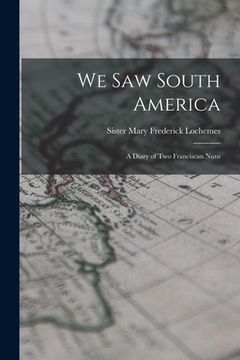 portada We Saw South America; a Diary of Two Franciscan Nuns (en Inglés)