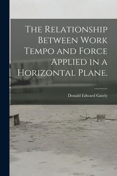 portada The Relationship Between Work Tempo and Force Applied in a Horizontal Plane.