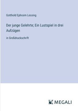 portada Der junge Gelehrte; Ein Lustspiel in drei Aufzügen: in Großdruckschrift (en Alemán)