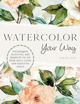 portada Watercolor Your Way: Techniques, Palettes, and Projects to fit Your Skill Level and Creative Goals (en Inglés)