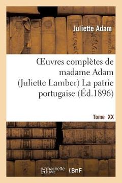 portada Oeuvres Complètes de Madamme Adam (Juliette Lamber). Tome XX, La Patrie Portugaise: : Souvenirs Personnels (en Francés)