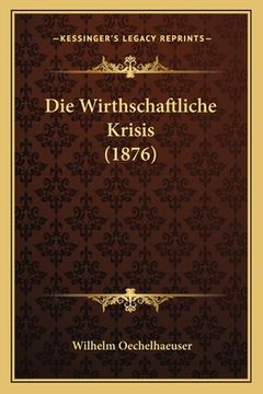 portada Die Wirthschaftliche Krisis (1876) (en Alemán)