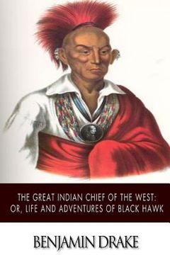 portada The Great Indian Chief of the West: or, Life and Adventures of Black Hawk