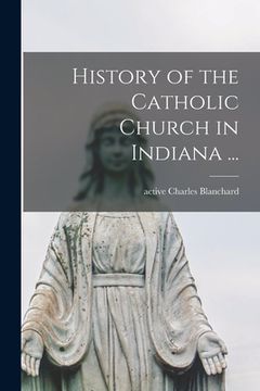 portada History of the Catholic Church in Indiana ... (en Inglés)