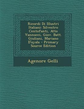 portada Ricordi Di Illustri Italiani: Silvestro Centofanti, Atto Vannucci, Giov. Batt. Giuliani, Mariano D'Ayala (en Italiano)