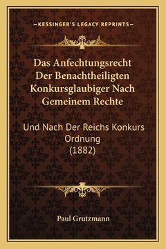 portada Das Anfechtungsrecht Der Benachtheiligten Konkursglaubiger Nach Gemeinem Rechte: Und Nach Der Reichs Konkurs Ordnung (1882) (en Alemán)