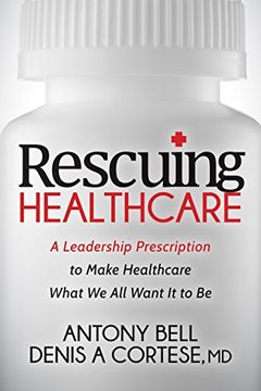 portada Rescuing Healthcare: A Leadership Prescription to Make Healthcare What we all Want it to be (en Inglés)