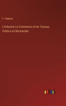 portada L'Industrie Le Commerce et les Travaux Publics en Normandie (en Francés)