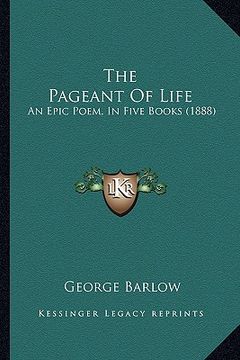 portada the pageant of life: an epic poem, in five books (1888) (en Inglés)