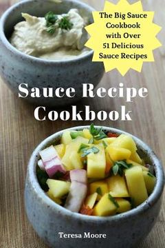 portada Sauce Recipe Cookbook: The Big Sauce Cookbook with Over 51 Delicious Sauce Recipes (en Inglés)