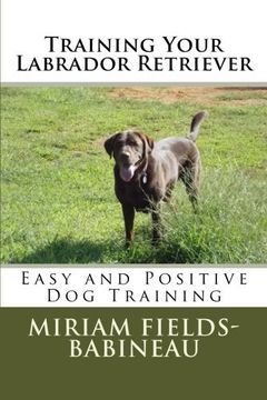 portada Training Your Labrador Retriever: Easy and Positive Dog Training (Volume 1)