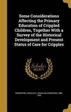 portada Some Considerations Affecting the Primary Education of Crippled Children, Together With a Survey of the Historical Development and Present Status of C