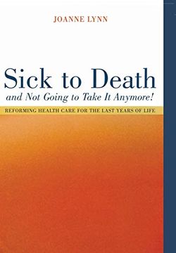 portada Sick to Death and not Going to Take it Anymore! Reforming Health Care for the Last Years of Life (California (en Inglés)