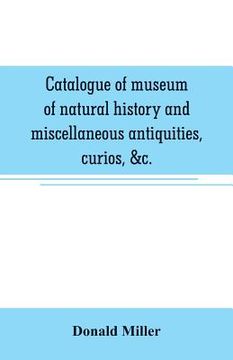 portada Catalogue of museum of natural history and miscellaneous antiquities, curios, &c.