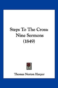 portada steps to the cross: nine sermons (1849) (en Inglés)