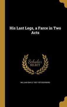 portada His Last Legs, a Farce in Two Acts (en Inglés)