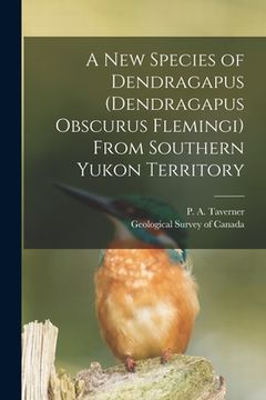 portada A New Species of Dendragapus (Dendragapus Obscurus Flemingi) From Southern Yukon Territory [microform]