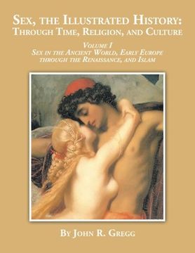 portada 1: Sex, the Illustrated History: Through Time, Religion and Culture: volume I Sex in the ancient world, Early Europe to the Renaissance,and Islam