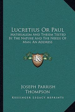 portada lucretius or paul: materialism and theism tested by the nature and the needs of man, an address