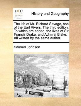 portada the life of mr. richard savage, son of the earl rivers. the third edition. to which are added, the lives of sir francis drake, and admiral blake. all (en Inglés)