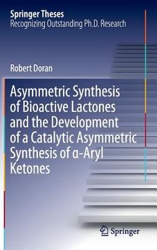 portada Asymmetric Synthesis of Bioactive Lactones and the Development of a Catalytic Asymmetric Synthesis of α-Aryl Ketones (in English)