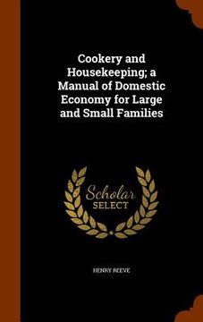 portada Cookery and Housekeeping; a Manual of Domestic Economy for Large and Small Families (en Inglés)