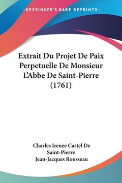 portada Extrait Du Projet De Paix Perpetuelle De Monsieur L'Abbe De Saint-Pierre (1761) (en Francés)