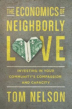portada The Economics of Neighborly Love: Investing in Your Community's Compassion and Capacity 