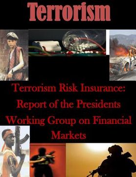 portada Terrorism Risk Insurance: Report of the Presidents Working Group on Financial Markets (en Inglés)