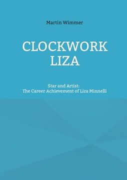 portada Clockwork Liza: Star and Artist: The Career Achievement of Liza Minnelli