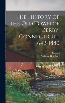 portada The History of the Old Town of Derby, Connecticut, 1642-1880