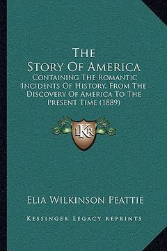 portada the story of america: containing the romantic incidents of history, from the discovery of america to the present time (1889) (en Inglés)
