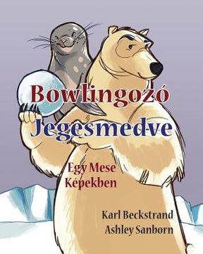 portada Bowlingozó Jegesmedve: Egy Mese Képekben (en Húngaro)