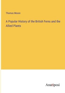 portada A Popular History of the British Ferns and the Allied Plants (en Inglés)