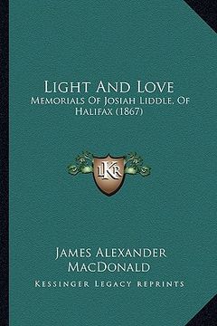portada light and love: memorials of josiah liddle, of halifax (1867) (en Inglés)