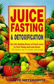 portada juice fasting and detoxification: use the healing power of fresh juice to feel young and look great